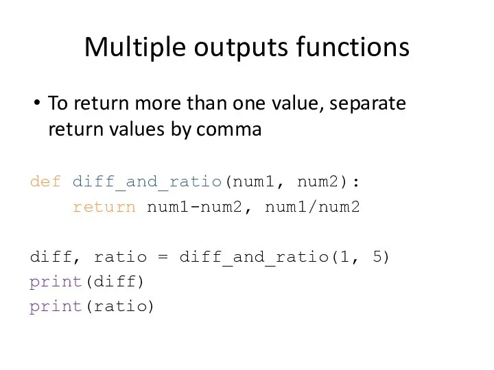 Multiple outputs functions To return more than one value, separate return