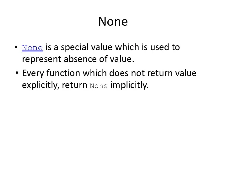 None None is a special value which is used to represent