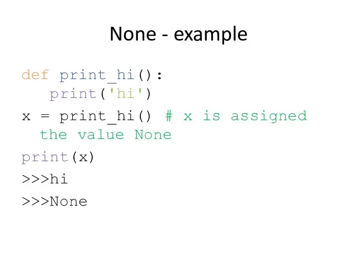 None - example def print_hi(): print('hi') x = print_hi() # x