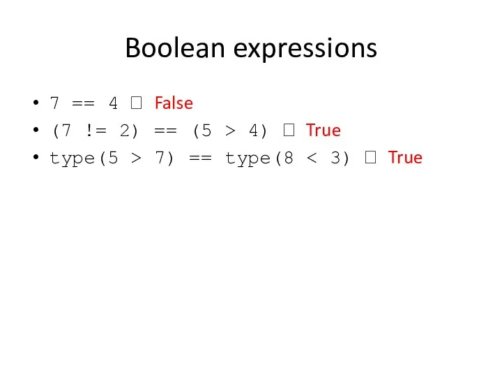 Boolean expressions 7 == 4 ? False (7 != 2) ==