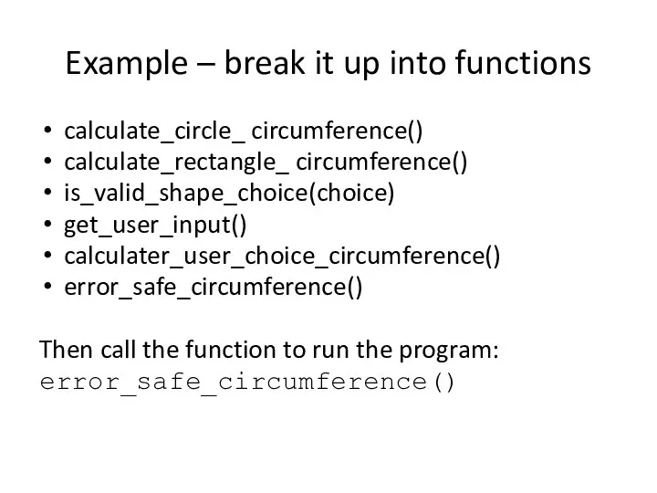 Example – break it up into functions calculate_circle_ circumference() calculate_rectangle_ circumference()