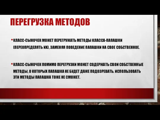 ПЕРЕГРУЗКА МЕТОДОВ КЛАСС-СЫНОЧЕК МОЖЕТ ПЕРЕГРУЖАТЬ МЕТОДЫ КЛАССА-ПАПАШКИ (ПЕРЕОПРЕДЕЛЯТЬ ИХ), ЗАМЕНЯЯ ПОВЕДЕНИЕ