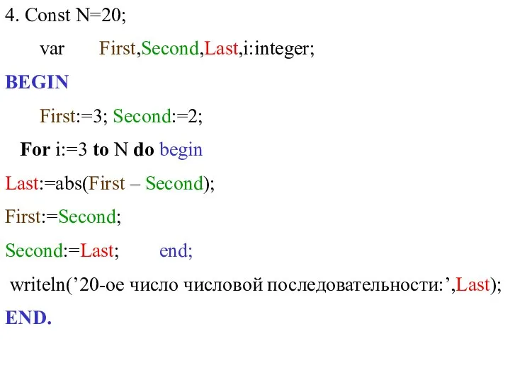 4. Const N=20; var First,Second,Last,i:integer; BEGIN First:=3; Second:=2; For i:=3 to