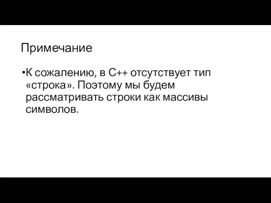 Примечание К сожалению, в С++ отсутствует тип «строка». Поэтому мы будем рассматривать строки как массивы символов.