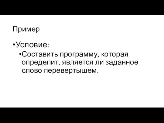 Пример Условие: Составить программу, которая определит, является ли заданное слово перевертышем.