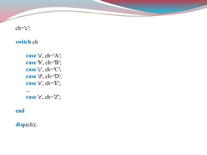 ch='c'; switch ch case 'a', ch='A'; case 'b', ch='B'; case 'c',