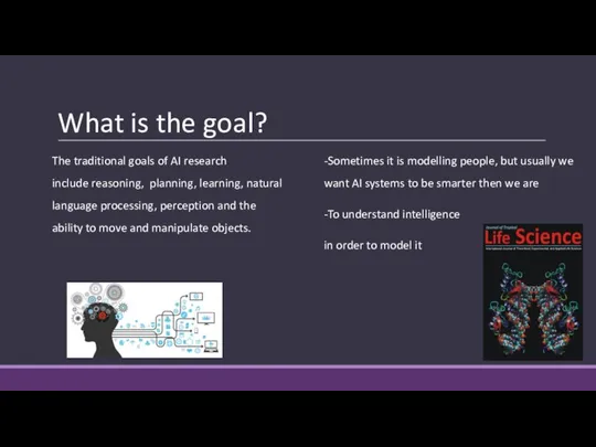 What is the goal? The traditional goals of AI research include