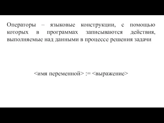 Операторы – языковые конструкции, с помощью которых в программах записываются действия,