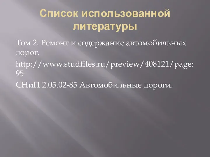 Список использованной литературы Том 2. Ремонт и содержание автомобильных дорог. http://www.studfiles.ru/preview/408121/page:95 СНиП 2.05.02-85 Автомобильные дороги.