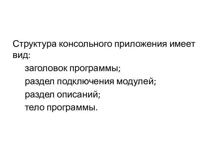 Структура консольного приложения имеет вид: заголовок программы; раздел подключения модулей; раздел описаний; тело программы.