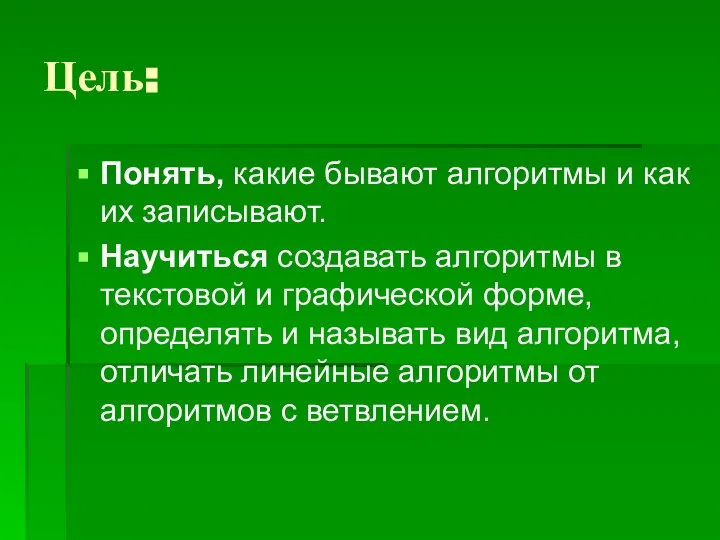 Цель: Понять, какие бывают алгоритмы и как их записывают. Научиться создавать