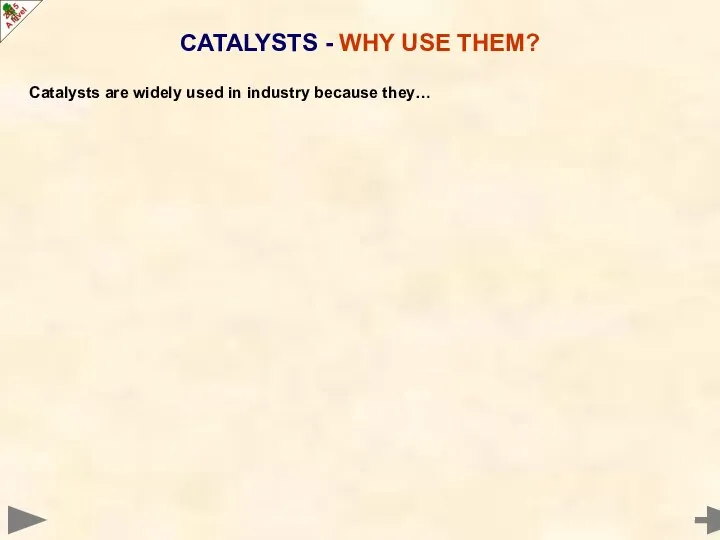 Catalysts are widely used in industry because they… CATALYSTS - WHY USE THEM?