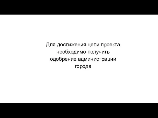 Для достижения цели проекта необходимо получить одобрение администрации города