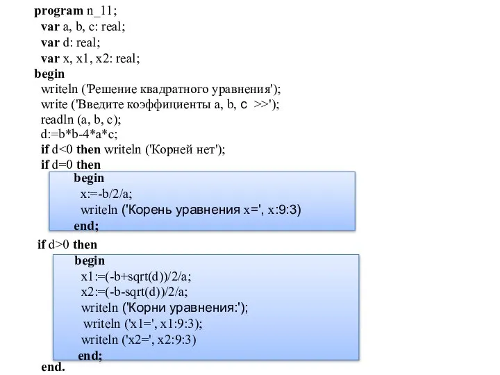 begin x1:=(-b+sqrt(d))/2/a; x2:=(-b-sqrt(d))/2/a; writeln ('Корни уравнения:'); writeln ('x1=', x1:9:3); writeln ('x2=',