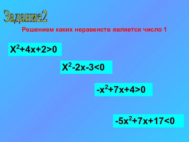 Задание2 Решением каких неравенств является число 1 X2+4x+2>0 X2-2x-3 -x2+7x+4>0 -5x2+7x+17