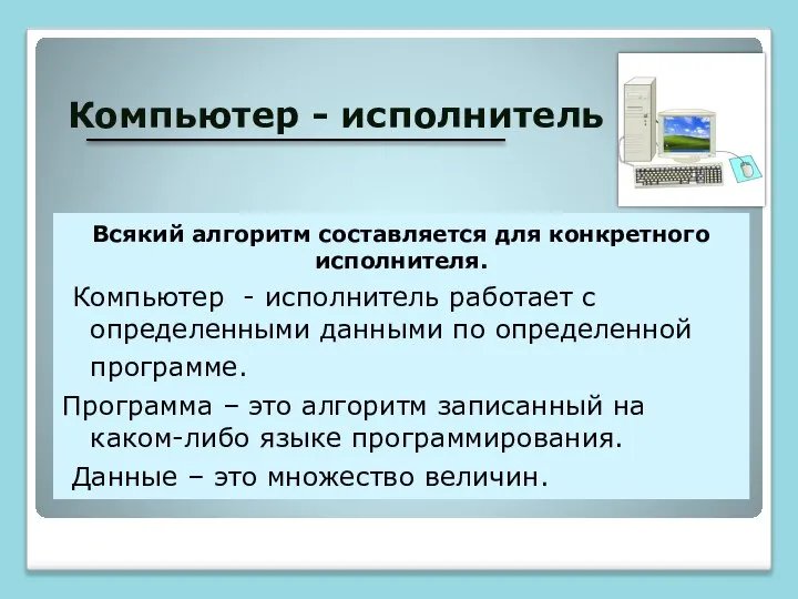 Компьютер - исполнитель Всякий алгоритм составляется для конкретного исполнителя. Компьютер -