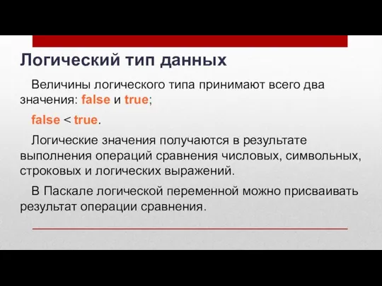 Логический тип данных Величины логического типа принимают всего два значения: false