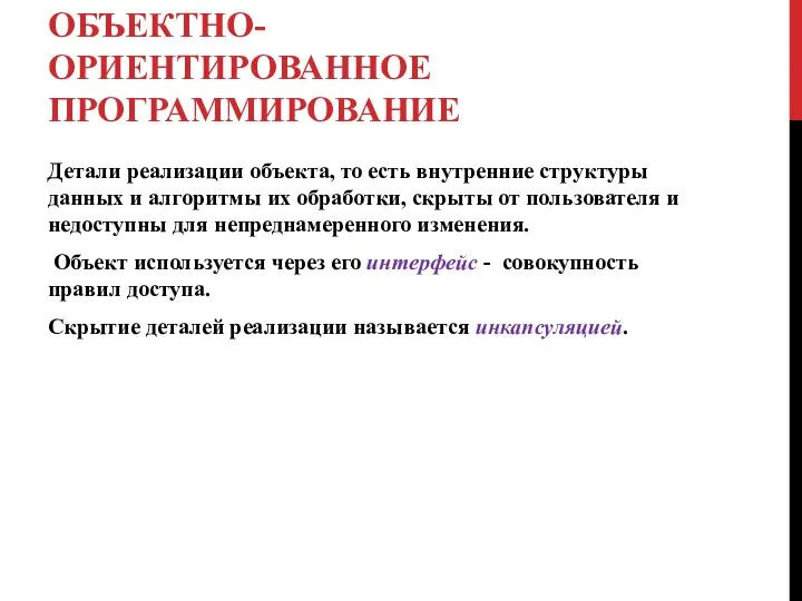 ОБЪЕКТНО-ОРИЕНТИРОВАННОЕ ПРОГРАММИРОВАНИЕ Детали реализации объекта, то есть внутренние структуры данных и