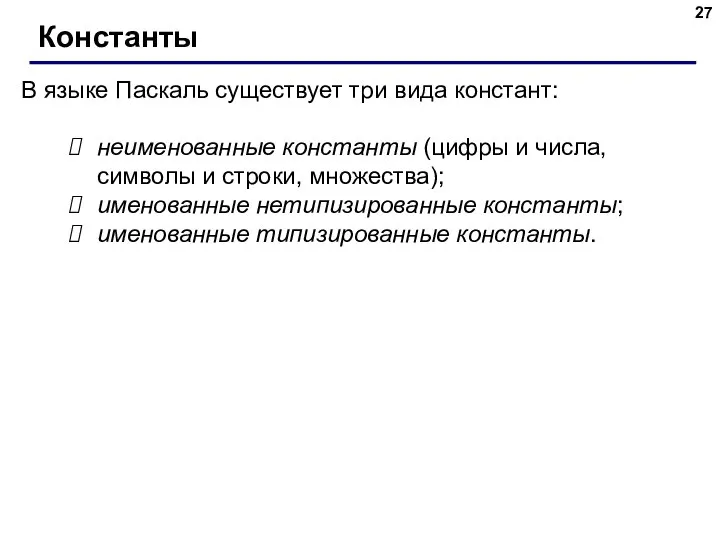 Константы В языке Паскаль существует три вида констант: неименованные константы (цифры