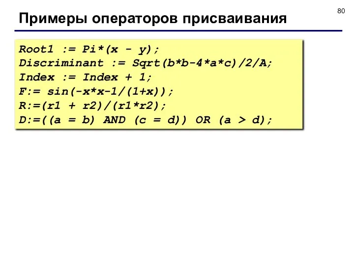 Примеры операторов присваивания Root1 := Pi*(x - y); Discriminant := Sqrt(b*b-4*a*c)/2/A;