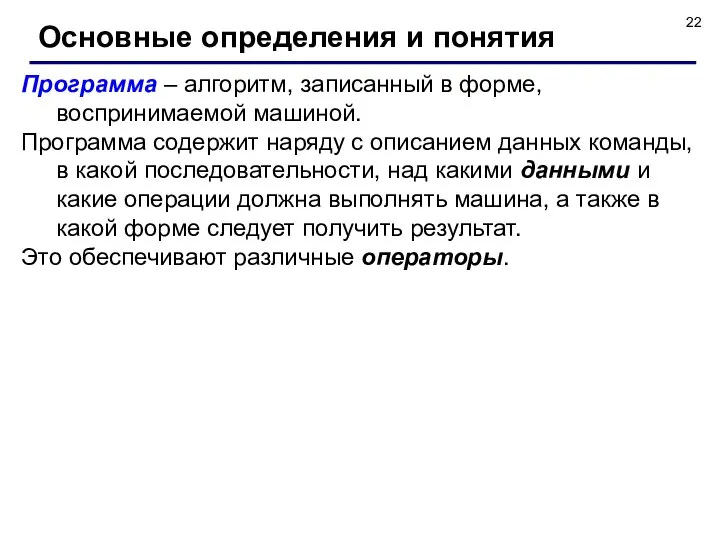 Основные определения и понятия Программа – алгоритм, записанный в форме, воспринимаемой