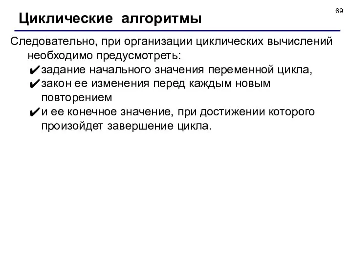 Циклические алгоритмы Следовательно, при организации циклических вычислений необходимо предусмотреть: задание начального