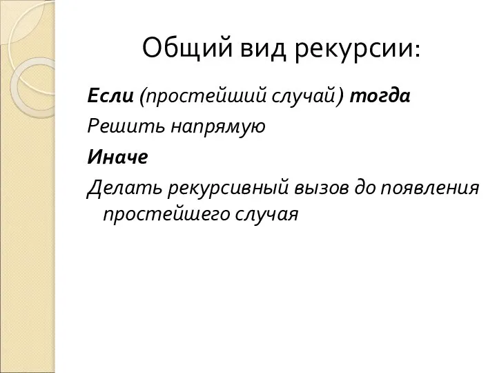 Общий вид рекурсии: Если (простейший случай) тогда Решить напрямую Иначе Делать