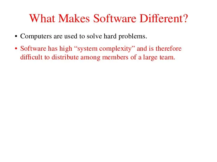What Makes Software Different? Computers are used to solve hard problems.