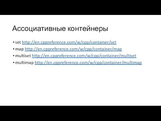 Ассоциативные контейнеры set http://en.cppreference.com/w/cpp/container/set map http://en.cppreference.com/w/cpp/container/map multiset http://en.cppreference.com/w/cpp/container/multiset multimap http://en.cppreference.com/w/cpp/container/multimap