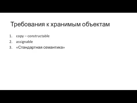 Требования к хранимым объектам copy – constructable assignable «Стандартная семантика»