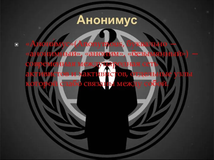 Анонимус «Анони́мус»(Anonymous, буквально — «анонимный», «аноним», «безымянный») — современная международная сеть