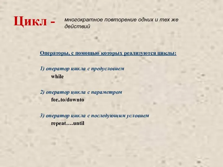 Цикл - Операторы, с помощью которых реализуются циклы: 1) оператор цикла