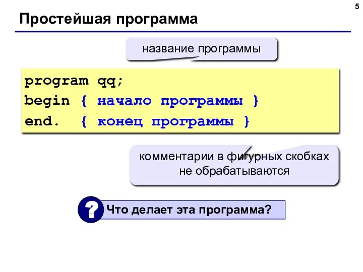 Простейшая программа program qq; begin { начало программы } end. {