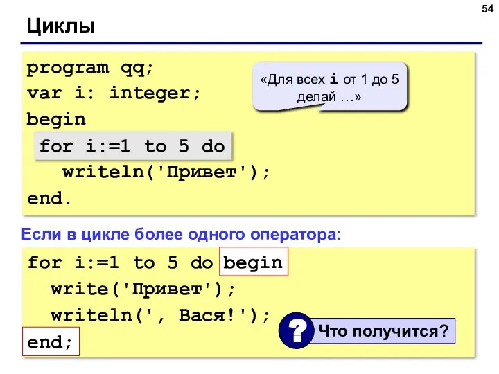 Циклы program qq; var i: integer; begin for i:=1 to 5