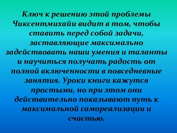 Ключ к решению этой проблемы Чиксентмихайи видит в том, чтобы ставить