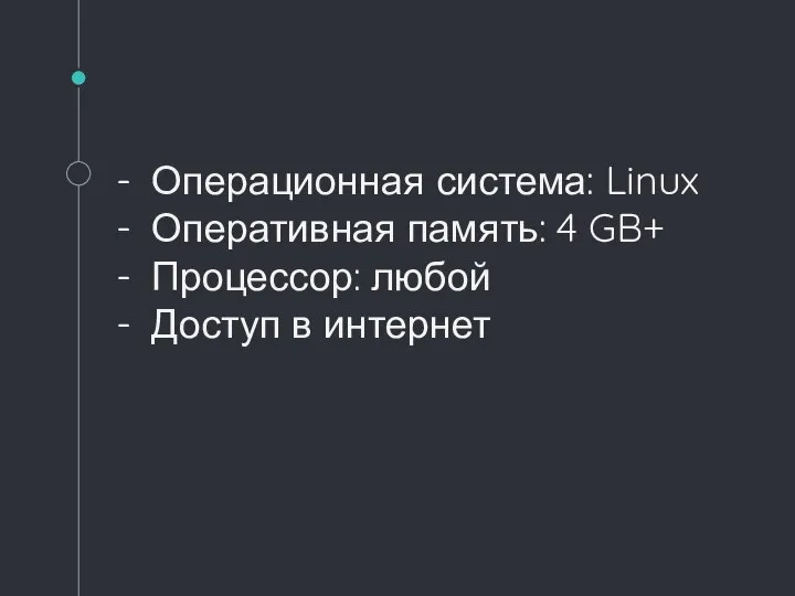 Операционная система: Linux Оперативная память: 4 GB+ Процессор: любой Доступ в