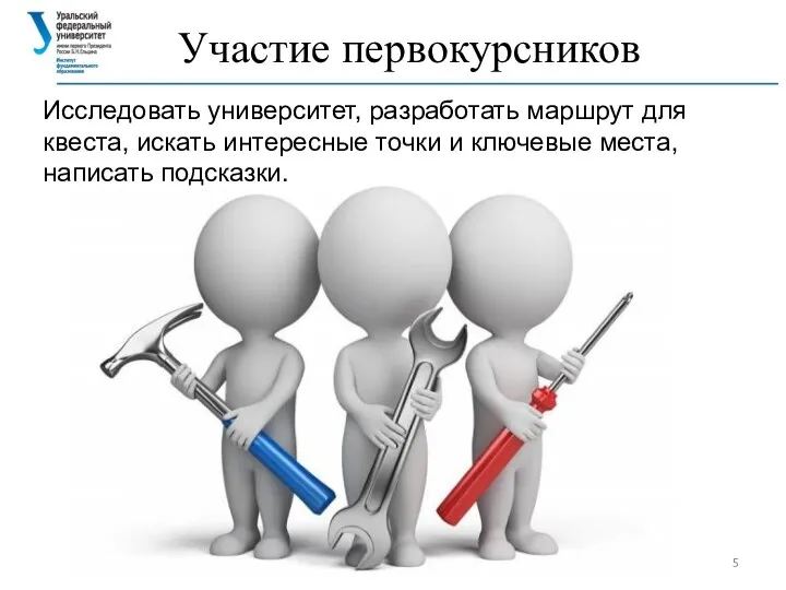 Участие первокурсников Исследовать университет, разработать маршрут для квеста, искать интересные точки и ключевые места, написать подсказки.