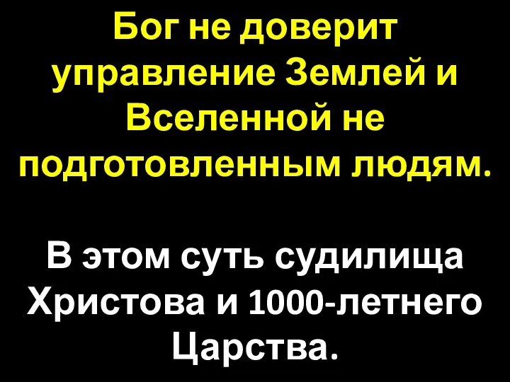 Бог не доверит управление Землей и Вселенной не подготовленным людям. В