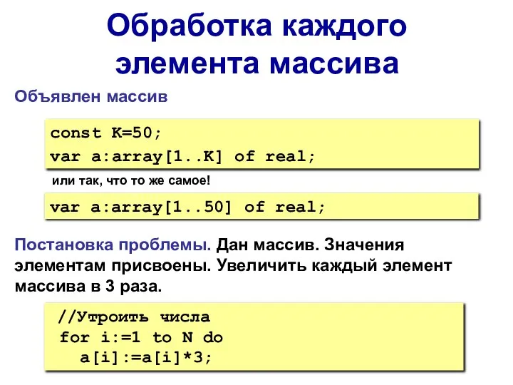 Обработка каждого элемента массива const K=50; var a:array[1..K] of real; Постановка