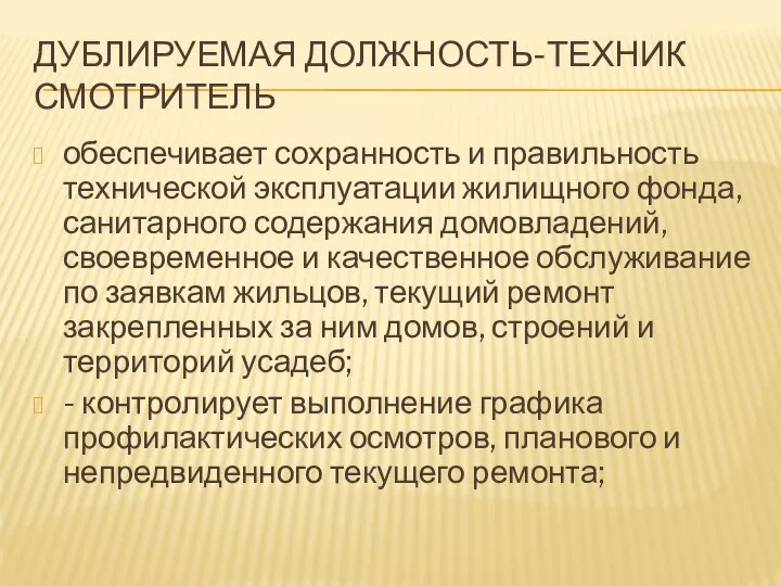 ДУБЛИРУЕМАЯ ДОЛЖНОСТЬ-ТЕХНИК СМОТРИТЕЛЬ обеспечивает сохранность и правильность технической эксплуатации жилищного фонда,