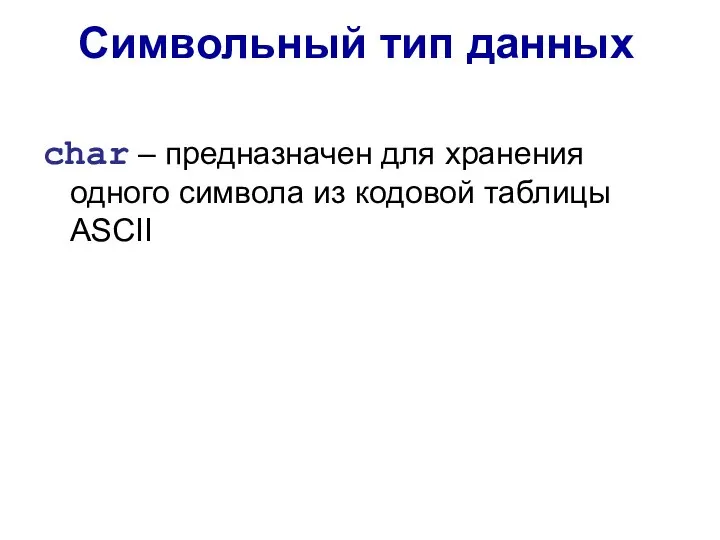 char – предназначен для хранения одного символа из кодовой таблицы ASCII Символьный тип данных