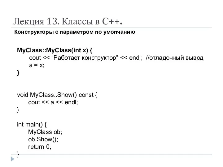 Лекция 13. Классы в С++. Конструкторы с параметром по умолчанию MyClass::MyClass(int