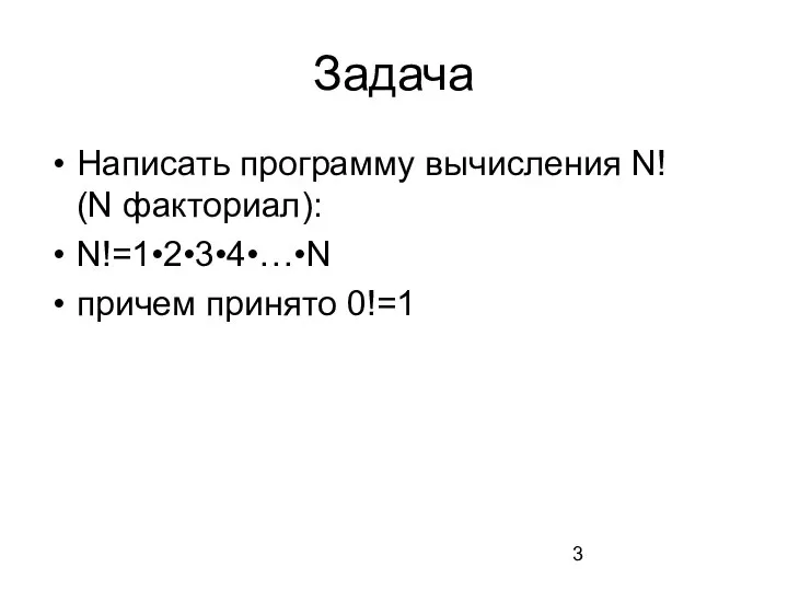 Задача Написать программу вычисления N! (N факториал): N!=1•2•3•4•…•N причем принято 0!=1