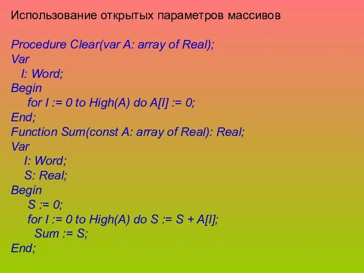 Использование открытых параметров массивов Procedure Clear(var A: array of Real); Var