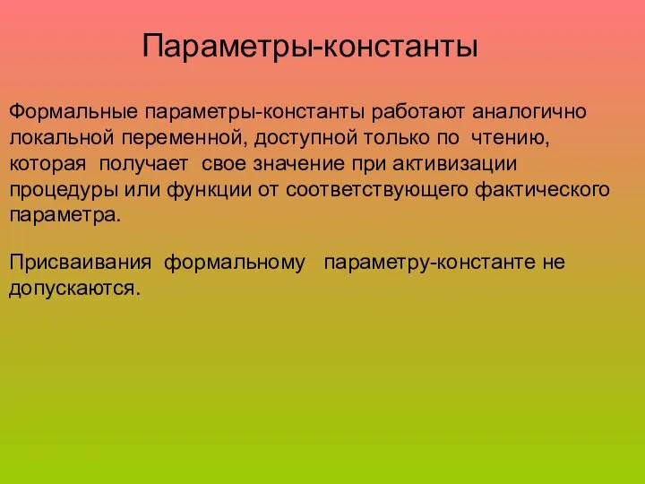 Параметры-константы Формальные параметры-константы работают аналогично локальной переменной, доступной только по чтению,