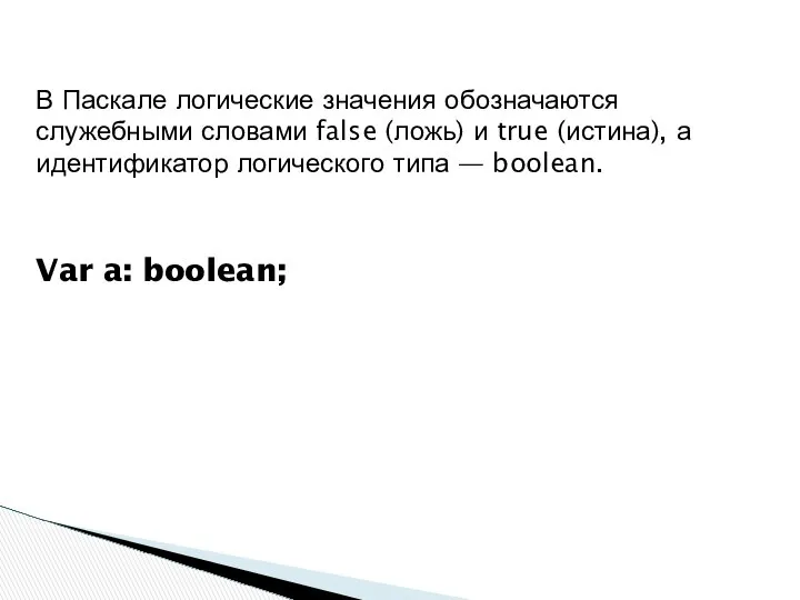 В Паскале логические значения обозначаются служебными словами false (ложь) и true