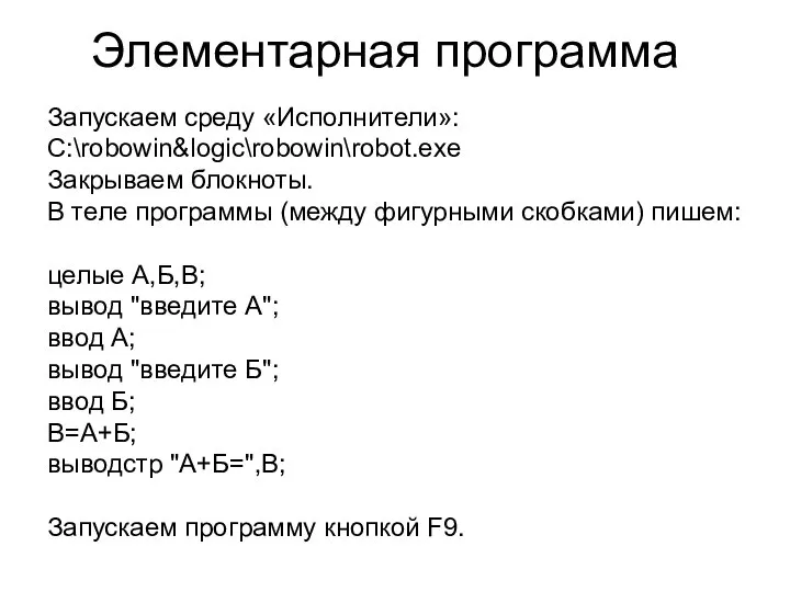 Элементарная программа Запускаем среду «Исполнители»: C:\robowin&logic\robowin\robot.exe Закрываем блокноты. В теле программы