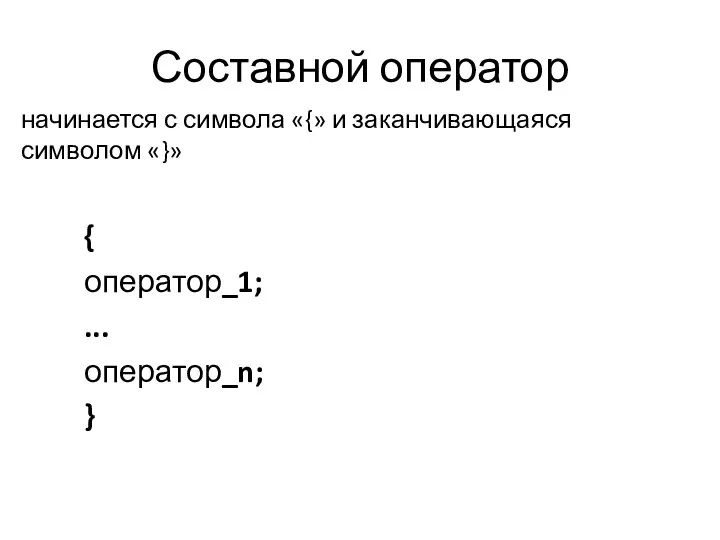 Составной оператор начинается с символа «{» и заканчивающаяся символом «}» { оператор_1; ... оператор_n; }