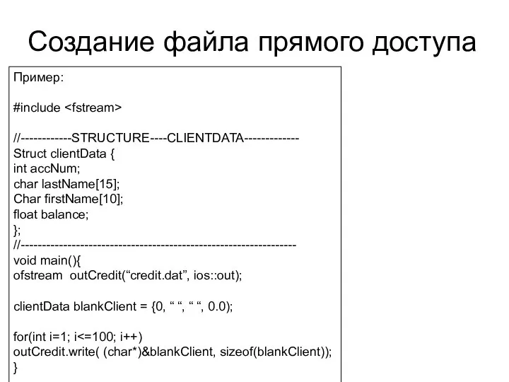 Создание файла прямого доступа Пример: #include //------------STRUCTURE----CLIENTDATA------------- Struct clientData { int