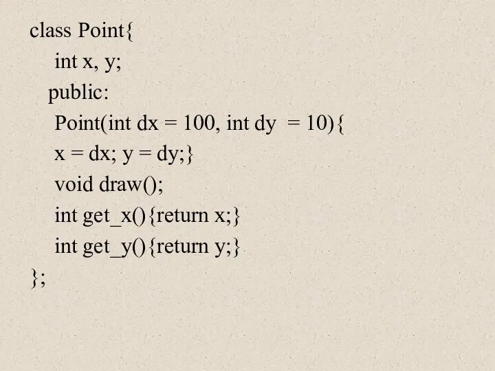 class Point{ int x, y; public: Point(int dx = 100, int